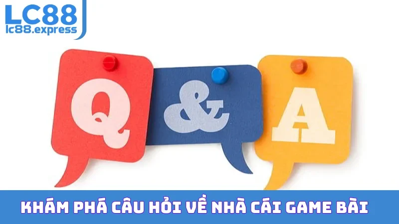 Khám phá câu hỏi về nhà cái game bài