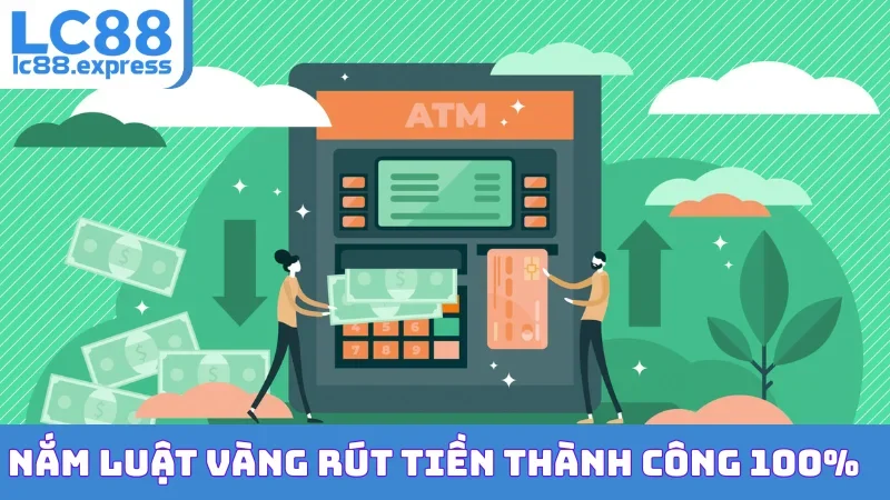 Nắm luật vàng rút tiền thành công 100%